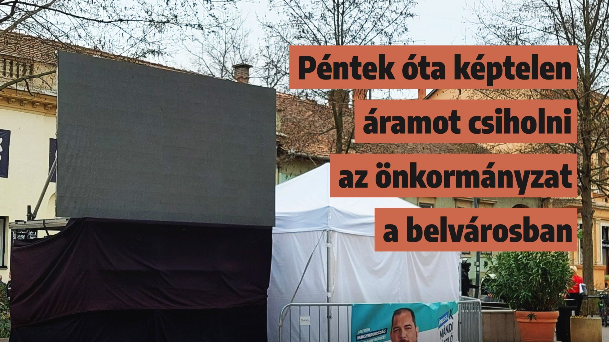 Péntek óta nem kap áramot a Debrecen főterén felállított ellenzéki ledfal